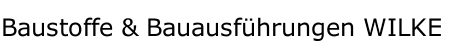 Baustoffe & Bauausführungen WILKE                 